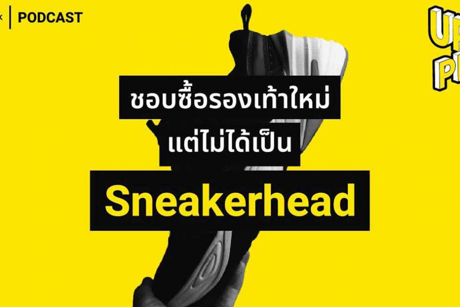 UpperCast : ชอบซื้อรองเท้าใหม่ แต่ไม่ได้เป็น Sneakerhead