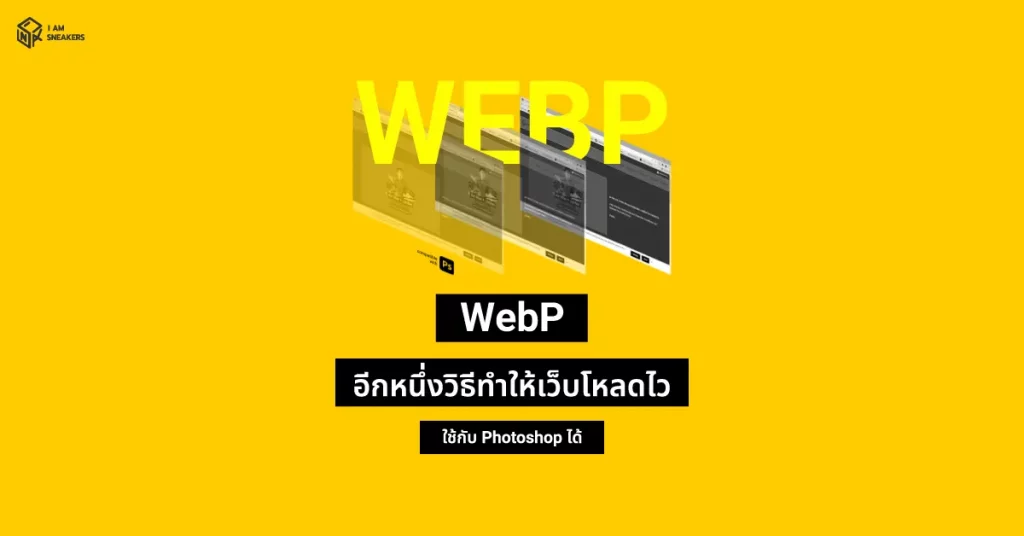 เปลี่ยนใช้ WebP อีกหนึ่งวิธีทำให้เว็บโหลดไว พร้อมวิธีแปลงไฟล์ WebP ใน Photoshop