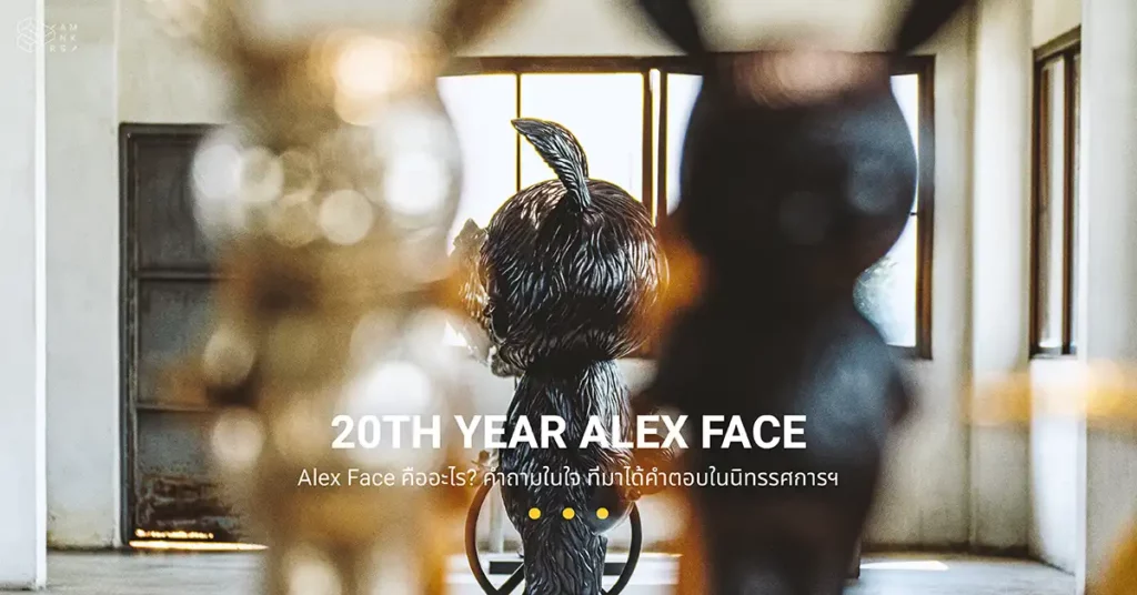 Alex Face คืออะไร? คำถามในใจที่มาได้คำตอบจากนิทรรศการ 20TH YEAR ALEX FACE